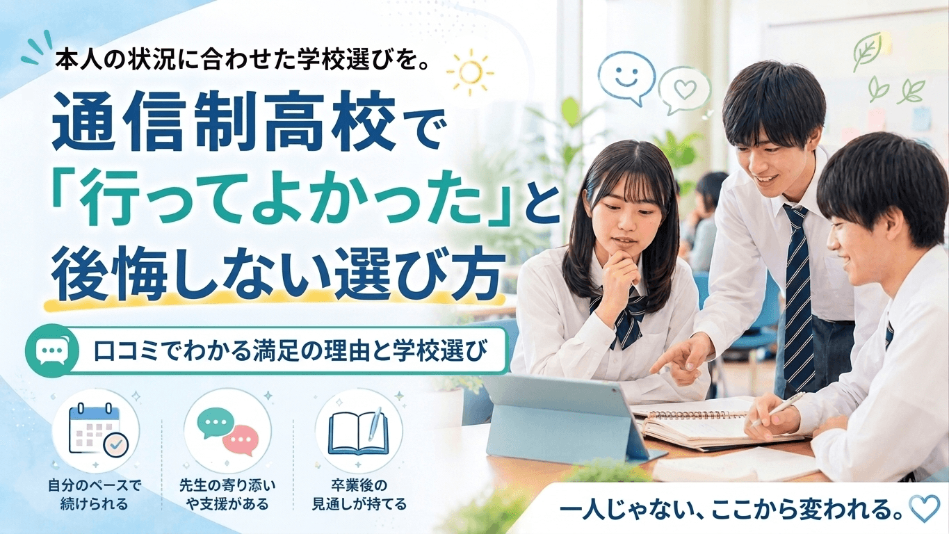 通信制高校 行ってよかったと感じるのはどんなケース?|口コミでわかる満足の理由と学校選び